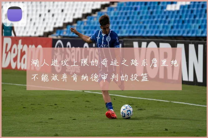湖人进攻上限的奇迹之路东詹里绝不能放弃肯纳德审判的投篮